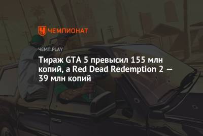 Тираж GTA 5 превысил 155 млн копий, а Red Dead Redemption 2 — 39 млн копий