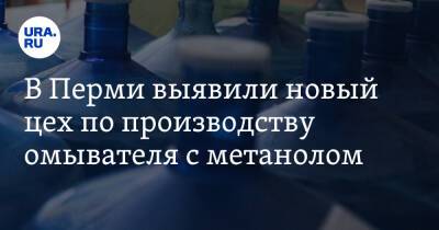 В Перми выявили новый цех по производству омывателя с метанолом