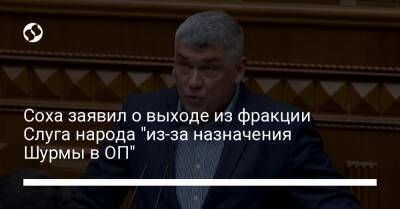 Соха заявил о выходе из фракции Слуга народа "из-за назначения Шурмы в ОП"