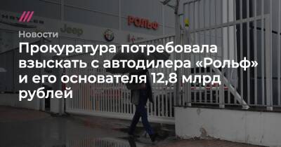 Прокуратура потребовала взыскать с автодилера «Рольф» и его основателя 12,8 млрд рублей