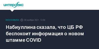 Набиуллина сказала, что ЦБ РФ беспокоит информация о новом штамме COVID