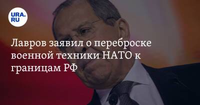 Лавров заявил о переброске военной техники НАТО к границам РФ