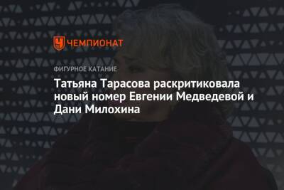 Татьяна Тарасова раскритиковала новый номер Евгении Медведевой и Дани Милохина