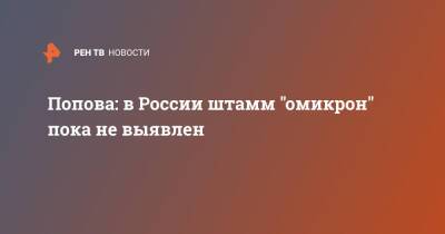 Попова: в России штамм "омикрон" пока не выявлен