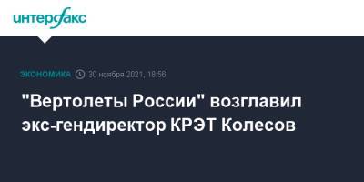 "Вертолеты России" возглавил экс-гендиректор КРЭТ Колесов