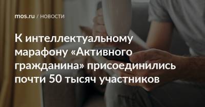 К интеллектуальному марафону «Активного гражданина» присоединились почти 50 тысяч участников