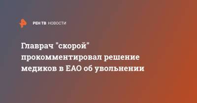 Главрач "скорой" прокомментировал решение медиков в ЕАО об увольнении