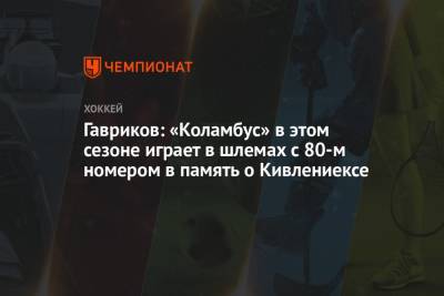 Гавриков: «Коламбус» в этом сезоне играет в шлемах с 80-м номером в память о Кивлениексе