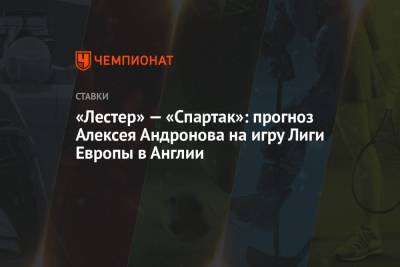 «Лестер» — «Спартак»: прогноз Алексея Андронова на игру Лиги Европы в Англии