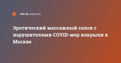 Эротический массажный салон с нарушителями COVID-мер накрыли в Москве