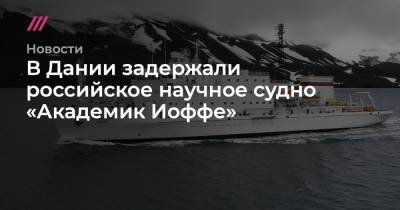 В Дании задержали российское научное судно «Академик Иоффе»