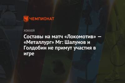 Составы на матч «Локомотив» — «Металлург» Мг: Шалунов и Голдобин не примут участия в игре