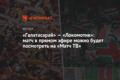 «Галатасарай» — «Локомотив»: матч в прямом эфире можно будет посмотреть на «Матч ТВ»