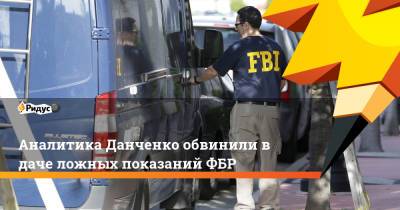 Аналитика Данченко обвинили в даче ложных показаний ФБР