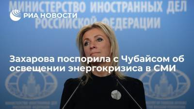 Захарова поспорила с Чубайсом об освещении энергокризиса в российских СМИ