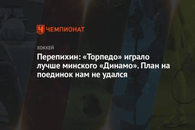 Перепихин: «Торпедо» играло лучше минского «Динамо». План на поединок нам не удался