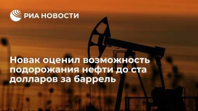 Новак: трудно сказать, вырастет ли цена нефти до ста долларов, покажут ближайшие месяцы