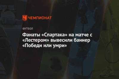 Фанаты «Спартака» на матче с «Лестером» вывесили баннер «Победи или умри»