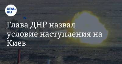 Глава ДНР назвал условие наступления на Киев