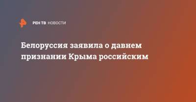 Александр Лукашенко - Андрей Савиных - Белоруссия заявила о давнем признании Крыма российским - ren.tv - Россия - Крым - Белоруссия