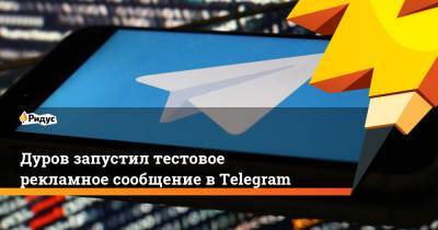 Дуров запустил тестовое рекламное сообщение в Telegram