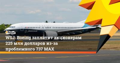 WSJ: Boeing заплатит акционерам 225 млн долларов из-за проблемного 737 MAX