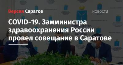 COVID-19. Замминистра здравоохранения России провел совещание в Саратове