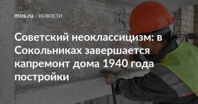 Советский неоклассицизм: в Сокольниках завершается капремонт дома 1940 года постройки