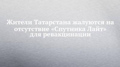 Жители Татарстана жалуются на отсутствие «Спутника Лайт» для ревакцинации