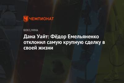 Дана Уайт: Фёдор Емельяненко отклонил самую крупную сделку в своей жизни