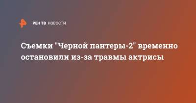 Съемки "Черной пантеры-2" временно остановили из-за травмы актрисы