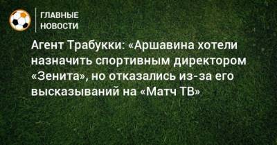 Агент Трабукки: «Аршавина хотели назначить спортивным директором «Зенита», но отказались из-за его высказываний на «Матч ТВ»