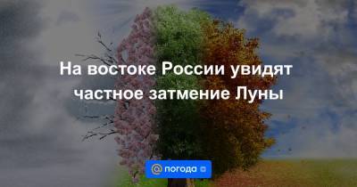 На востоке России увидят частное затмение Луны