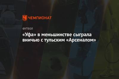 «Уфа» в меньшинстве сыграла вничью с тульским «Арсеналом»