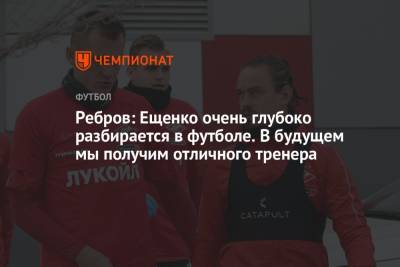 Ребров: Ещенко очень глубоко разбирается в футболе. В будущем мы получим отличного тренера