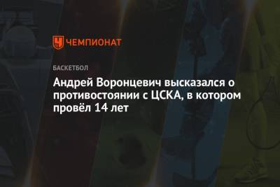 Андрей Воронцевич высказался о противостоянии с ЦСКА, в котором провёл 14 лет