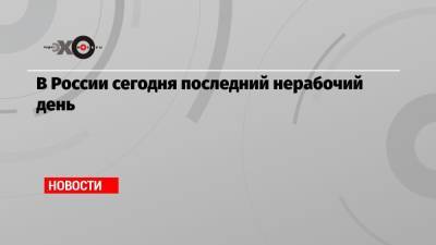 В России сегодня последний нерабочий день