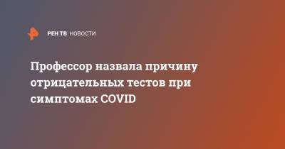 Профессор назвала причину отрицательных тестов при симптомах COVID