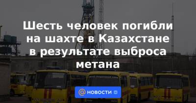Шесть человек погибли на шахте в Казахстане в результате выброса метана