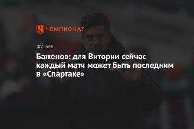 Баженов: для Витории сейчас каждый матч может быть последним в «Спартаке»