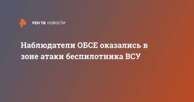 Наблюдатели ОБСЕ оказались в зоне атаки беспилотника ВСУ