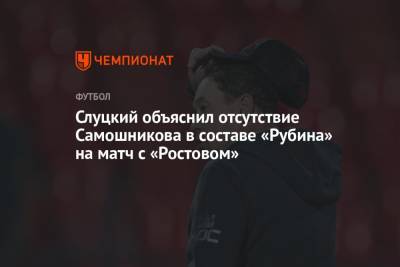 Слуцкий объяснил отсутствие Самошникова в составе «Рубина» на матч с «Ростовом»