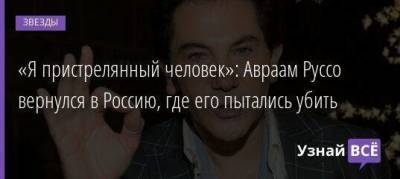 Авраам Руссо - «Я пристрелянный человек»: Авраам Руссо вернулся в Россию, где его пытались убить - skuke.net - Россия - США