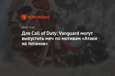 Для Call of Duty: Vanguard могут выпустить меч по мотивам «Атаки на титанов»