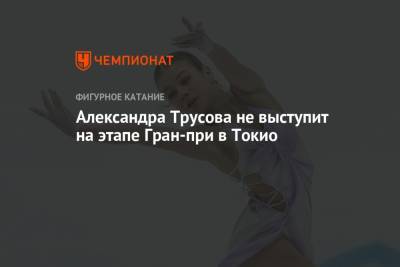 Александра Трусова не выступит на этапе Гран-при в Токио