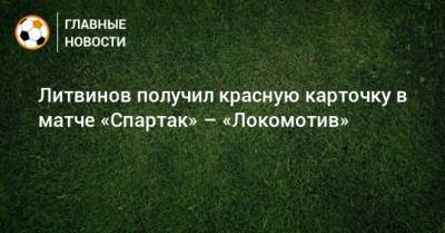 Литвинов получил красную карточку в матче «Спартак» – «Локомотив»