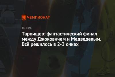Тарпищев: фантастический финал между Джоковичем и Медведевым. Всё решилось в 2-3 очках