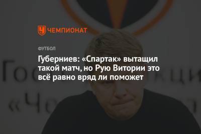 Губерниев: «Спартак» вытащил такой матч, но Рую Витории это всё равно вряд ли поможет