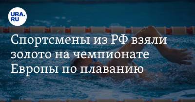 Спортсмены из РФ взяли золото на чемпионате Европы по плаванию