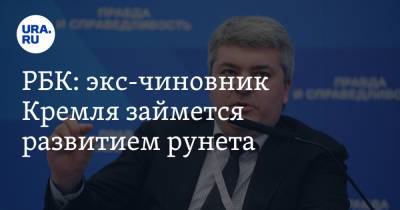 РБК: экс-чиновник Кремля займется развитием рунета
